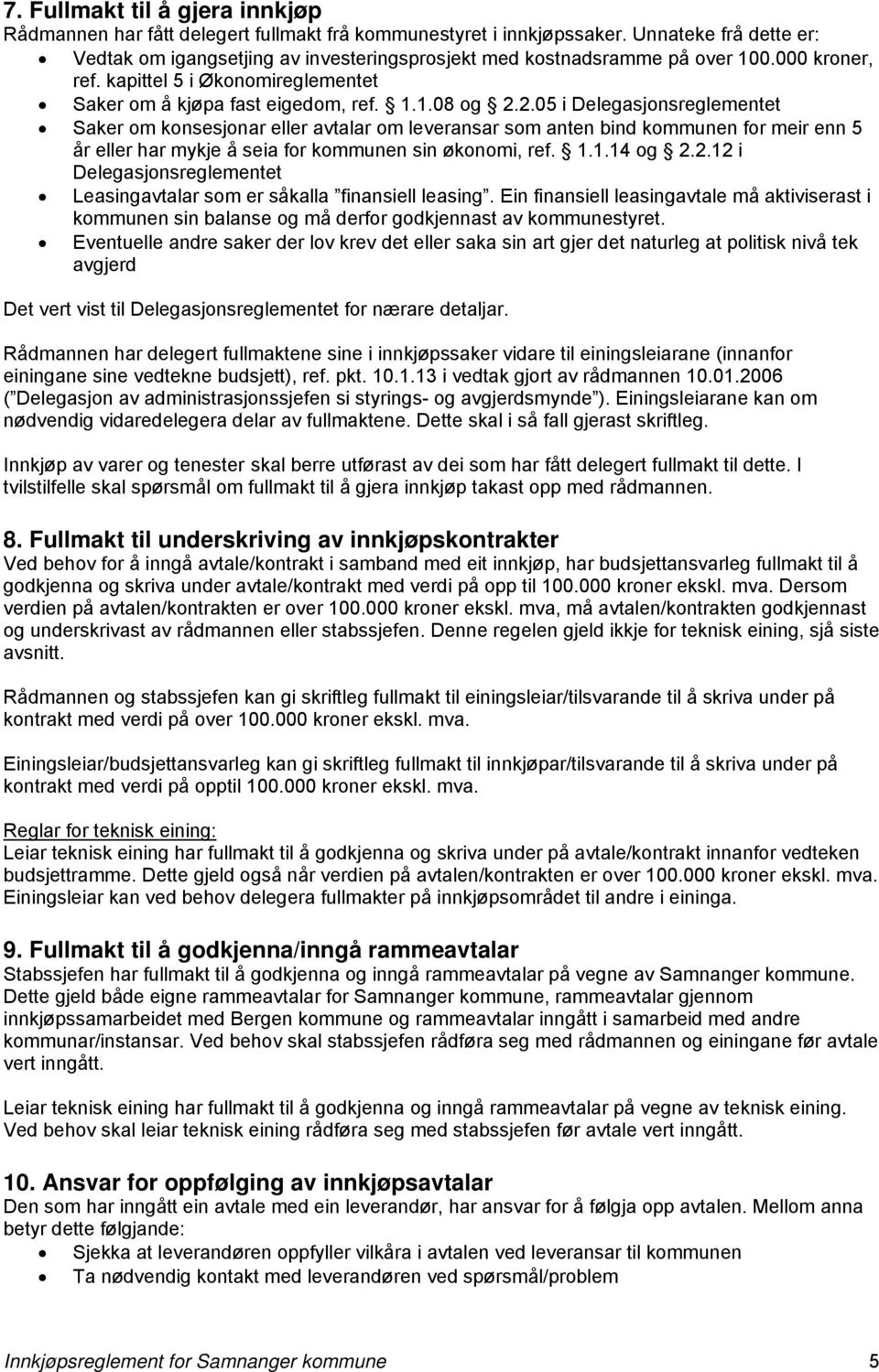 2.05 i Delegasjonsreglementet Saker om konsesjonar eller avtalar om leveransar som anten bind kommunen for meir enn 5 år eller har mykje å seia for kommunen sin økonomi, ref. 1.1.14 og 2.2.12 i Delegasjonsreglementet Leasingavtalar som er såkalla finansiell leasing.