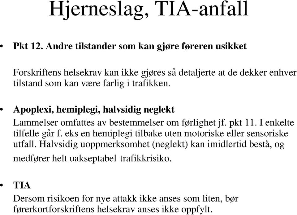 i trafikken. Apoplexi, hemiplegi, halvsidig neglekt Lammelser omfattes av bestemmelser om førlighet jf. pkt 11. I enkelte tilfelle går f.