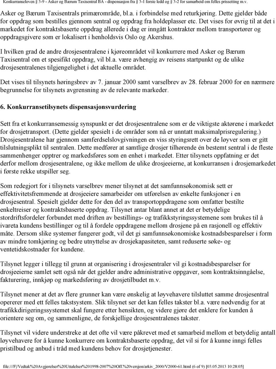 I hvilken grad de andre drosjesentralene i kjøreområdet vil konkurrere med Asker og Bærum Taxisentral om et spesifikt oppdrag, vil bl.a. være avhengig av reisens startpunkt og de ulike drosjesentralenes tilgjengelighet i det aktuelle området.