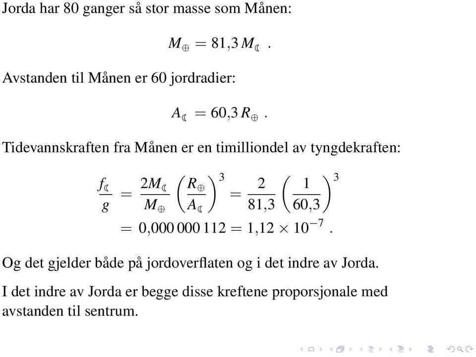 Tidevannskraften fra Månen er en timilliondel av tyngdekraften: f g = 2M M ( R A ) 3 = 2 ( ) 1 3