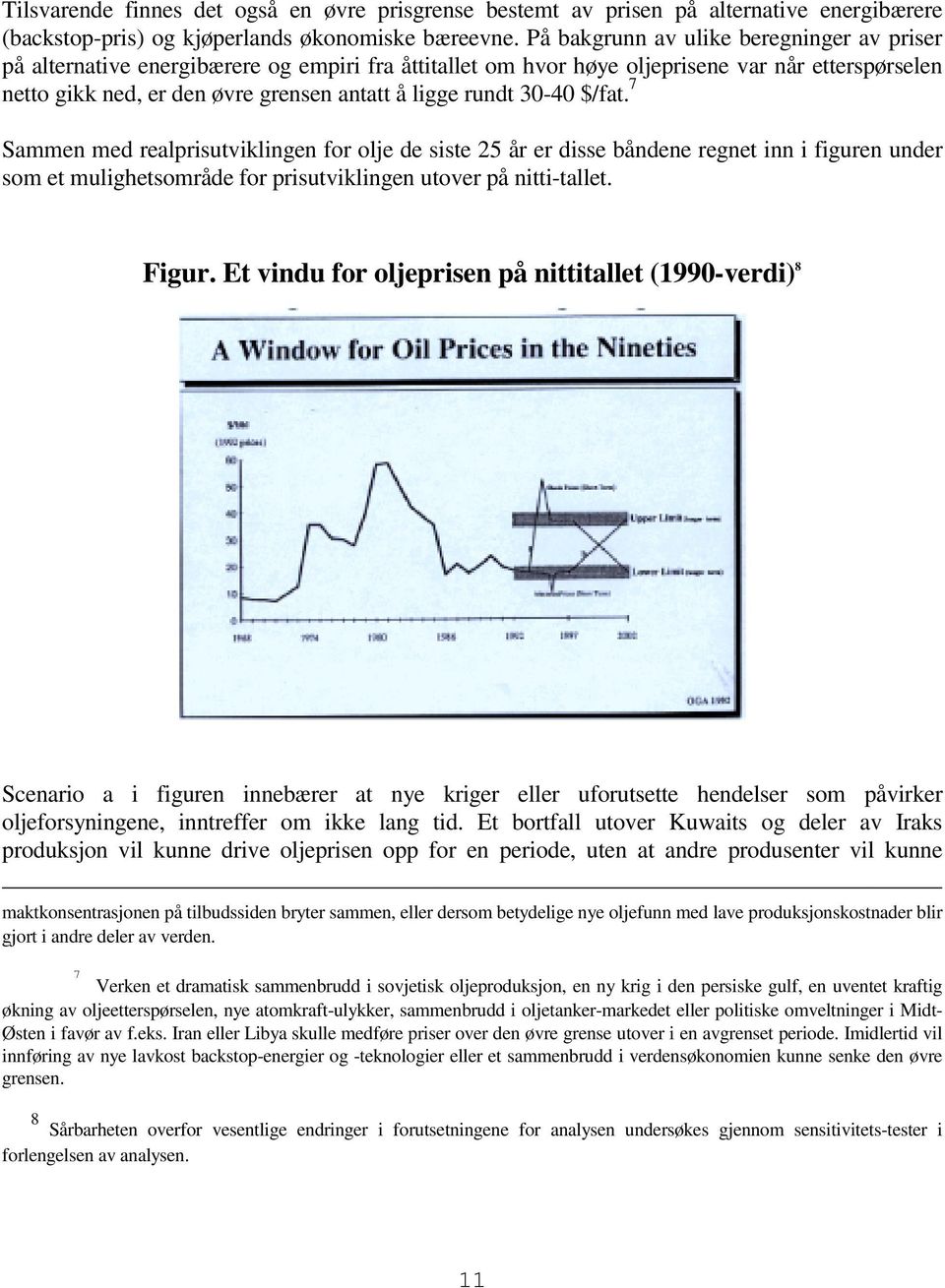 rundt 30-40 $/fat. 7 Sammen med realprisutviklingen for olje de siste 25 år er disse båndene regnet inn i figuren under som et mulighetsområde for prisutviklingen utover på nitti-tallet. Figur.