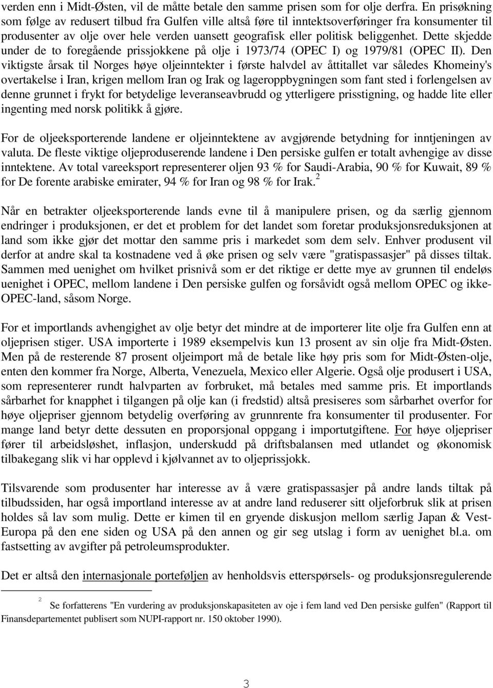 Dette skjedde under de to foregående prissjokkene på olje i 1973/74 (OPEC I) og 1979/81 (OPEC II).