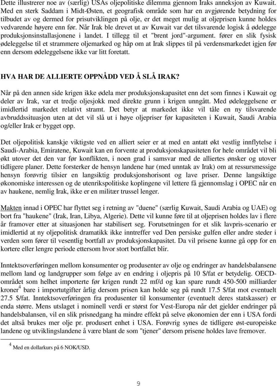 høyere enn før. Når Irak ble drevet ut av Kuwait var det tilsvarende logisk å ødelegge produksjonsinstallasjonene i landet. I tillegg til et "brent jord"-argument.