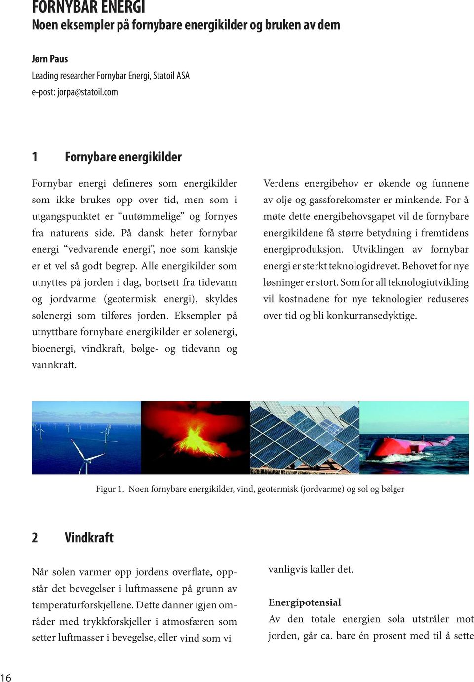 På dansk heter fornybar energi vedvarende energi, noe som kanskje er et vel så godt begrep.