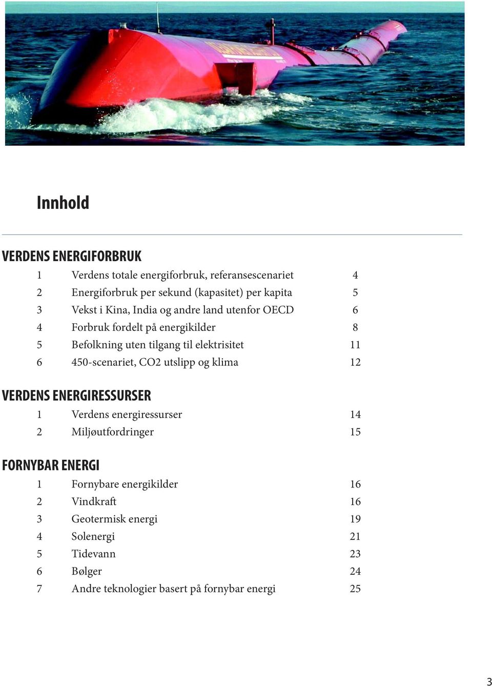 utslipp og klima 4 5 6 8 11 12 VERDENS ENERGIRESSURSER 1 Verdens energiressurser 14 2 Miljøutfordringer 15 FORNYBAR ENERGI 1 Fornybare