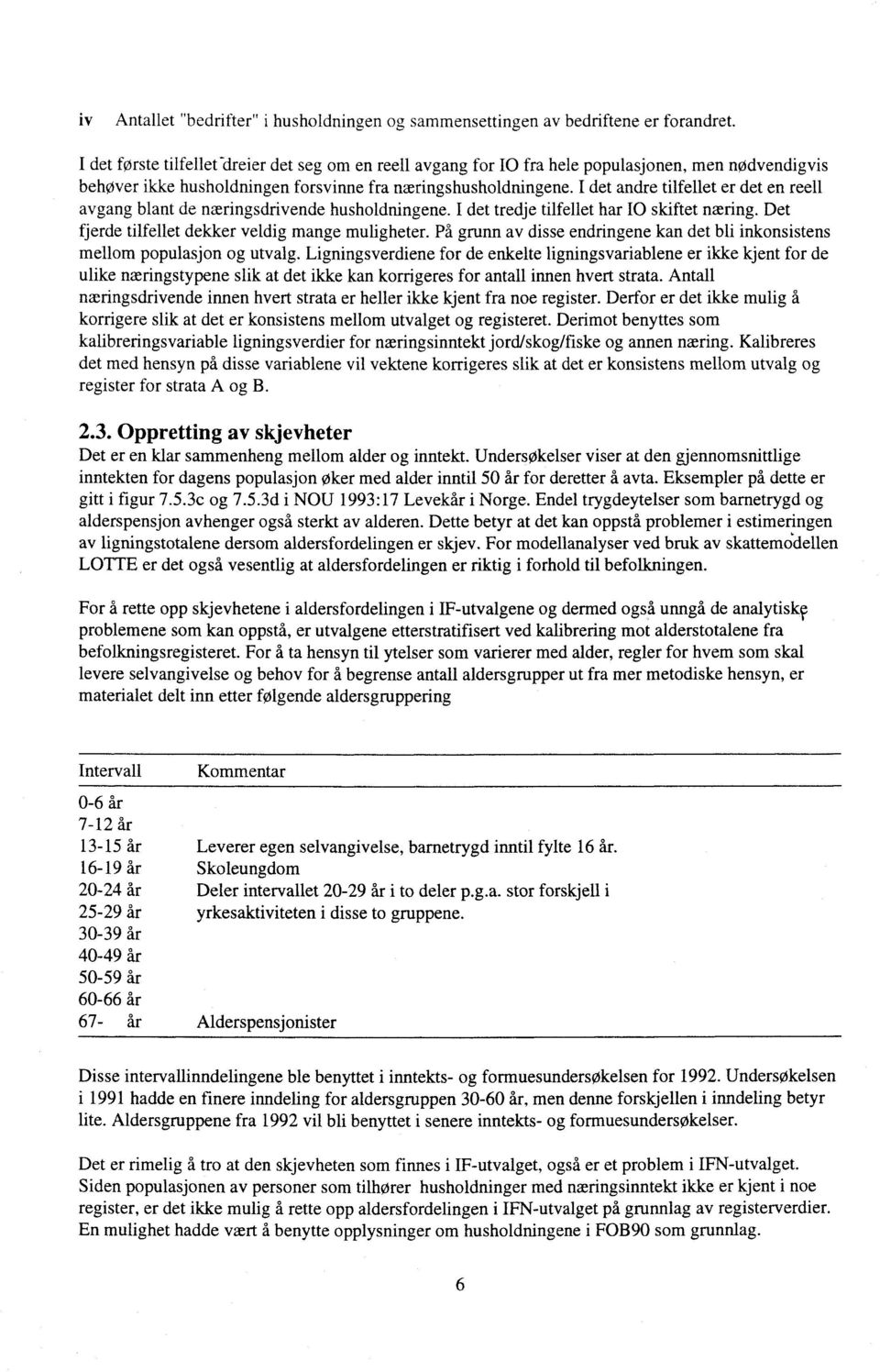 I det andre tilfellet er det en reell avgang blant de næringsdrivende husholdningene. I det tredje tilfellet har JO skiftet næring. Det fjerde tilfellet dekker veldig mange muligheter.