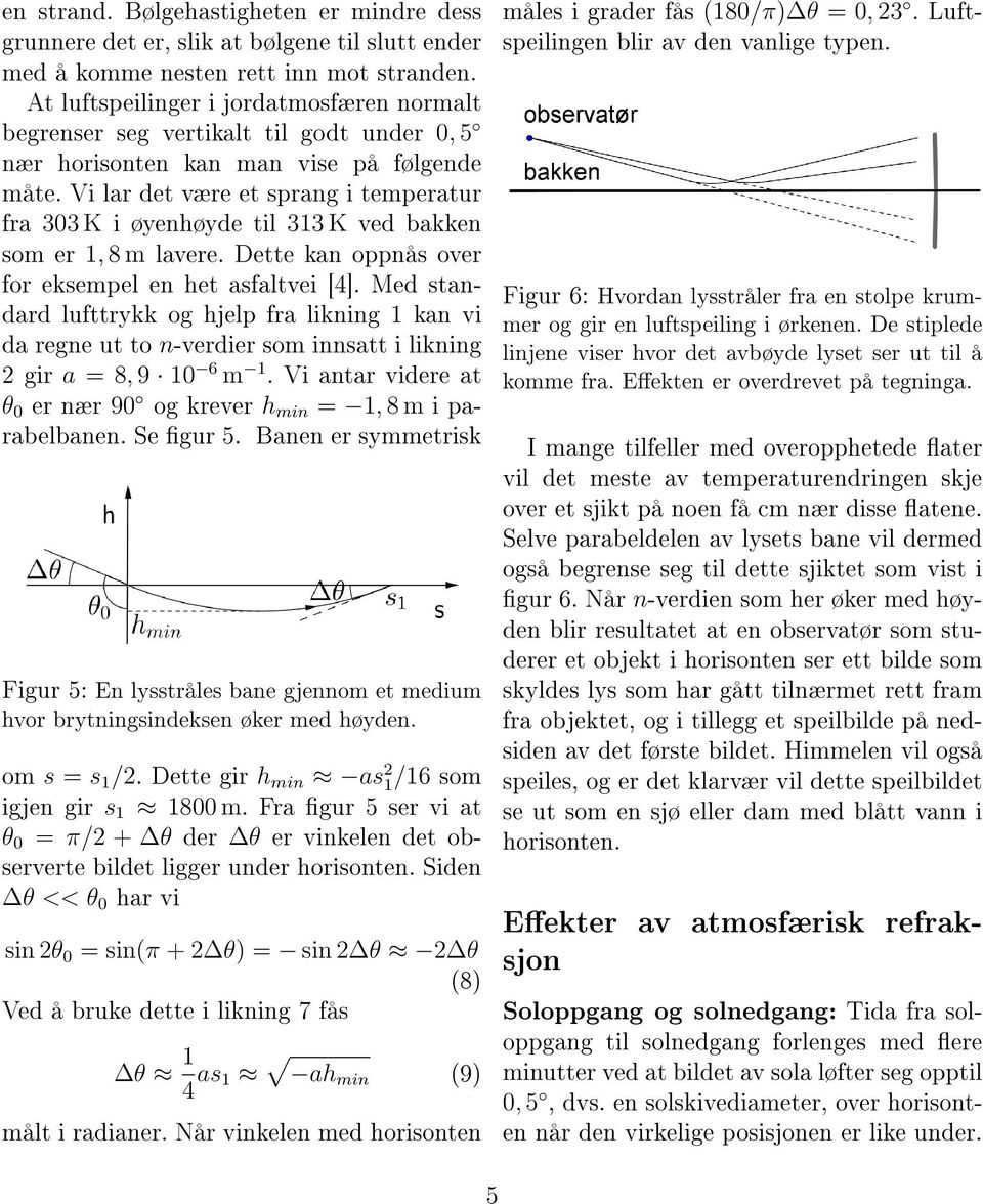 Vi lar det være et sprang i temperatur fra 303 K i øyenhøyde til 313 K ved bakken som er 1, 8 m lavere. Dette kan oppnås over for eksempel en het asfaltvei [4].