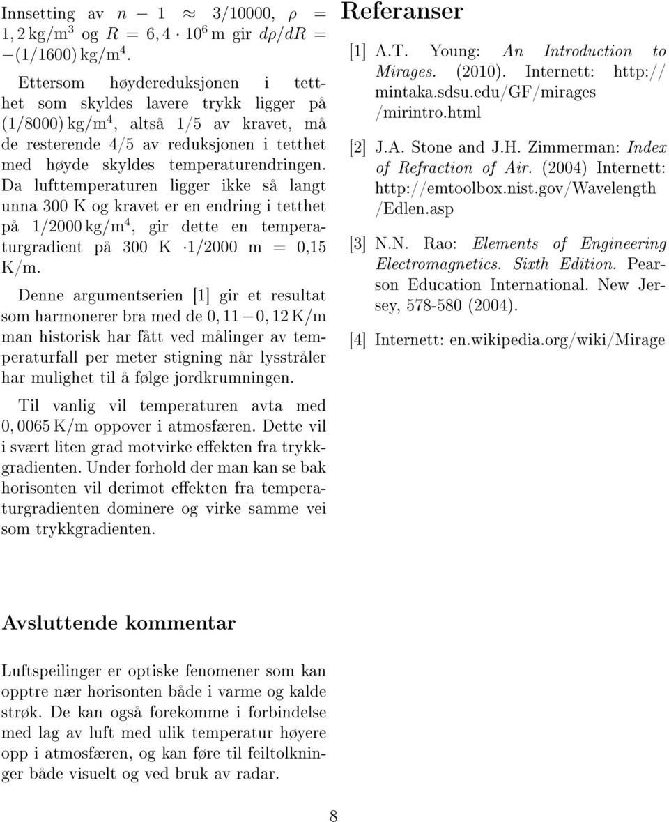 Da lufttemperaturen ligger ikke så langt unna 300 K og kravet er en endring i tetthet på 1/2000 kg/m 4, gir dette en temperaturgradient på 300 K 1/2000 m = 0,15 K/m.