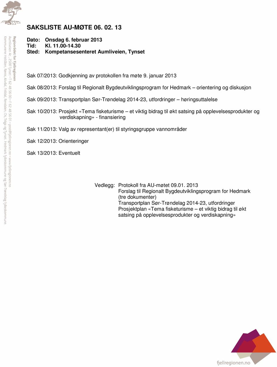 Prosjekt «Tema fisketurisme et viktig bidrag til økt satsing på opplevelsesprodukter og verdiskapning» - finansiering Sak 11/2013: Valg av representant(er) til styringsgruppe vannområder Sak 12/2013: