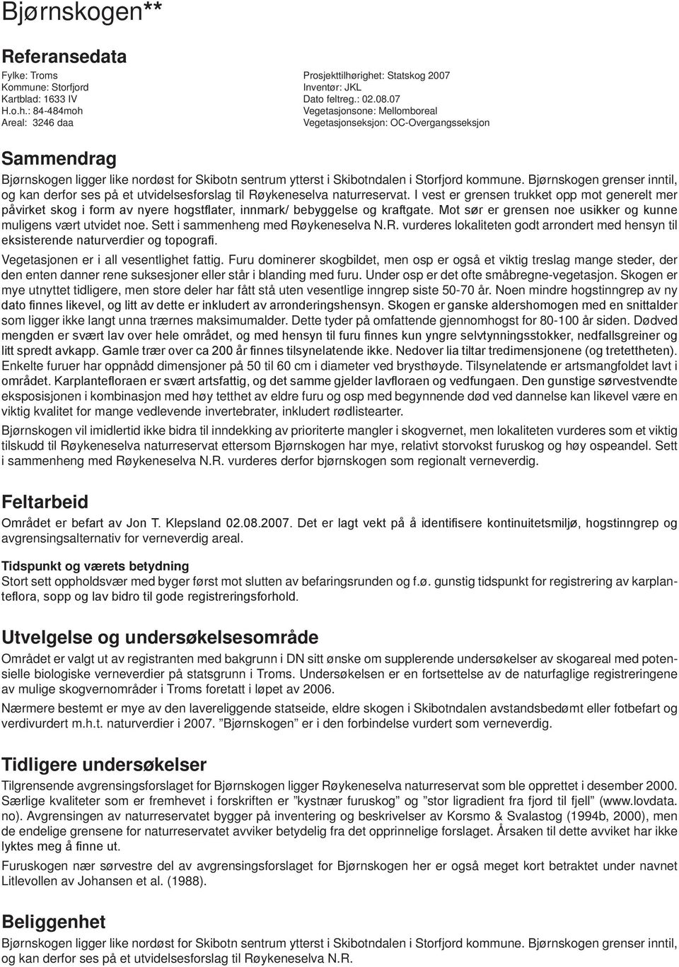 Sammendrag Bjørnskogen ligger like nordøst for Skibotn sentrum ytterst i Skibotndalen i Storfjord kommune.