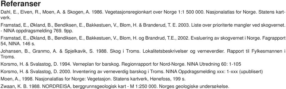 E., 2002. Evaluering av skogvernet i Norge. Fagrapport 54, NINA. 146 s. Johansen, B., Granmo, A. & Spjelkavik, S. 1988. Skog i Troms. Lokalitetsbeskrivelser og verneverdier.