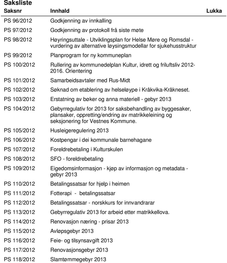 Orientering PS 101/2012 PS 102/2012 Samarbeidsavtaler med Rus-Midt Søknad om etablering av helseløype i Kråkvika-Kråkneset.