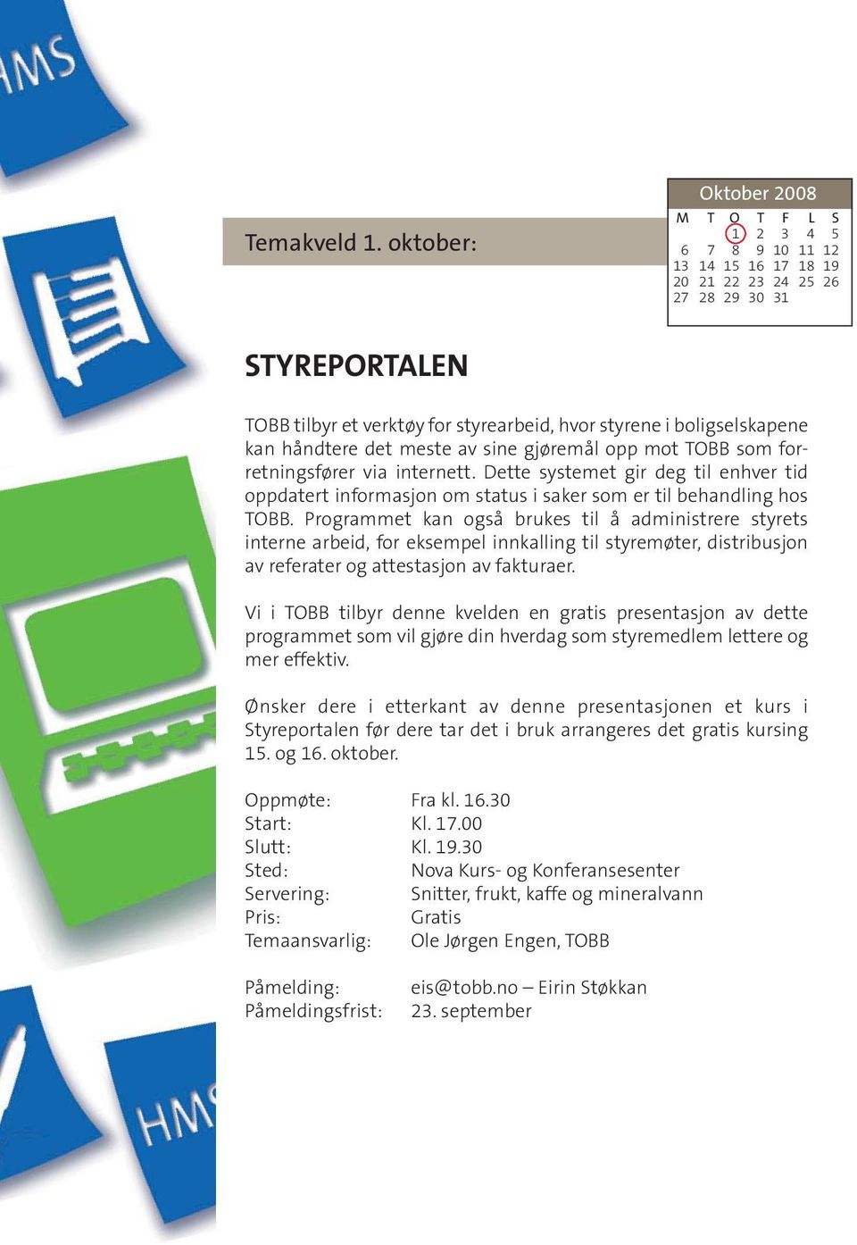 håndtere det meste av sine gjøremål opp mot TOBB som forretningsfører via internett. Dette systemet gir deg til enhver tid oppdatert informasjon om status i saker som er til behandling hos TOBB.