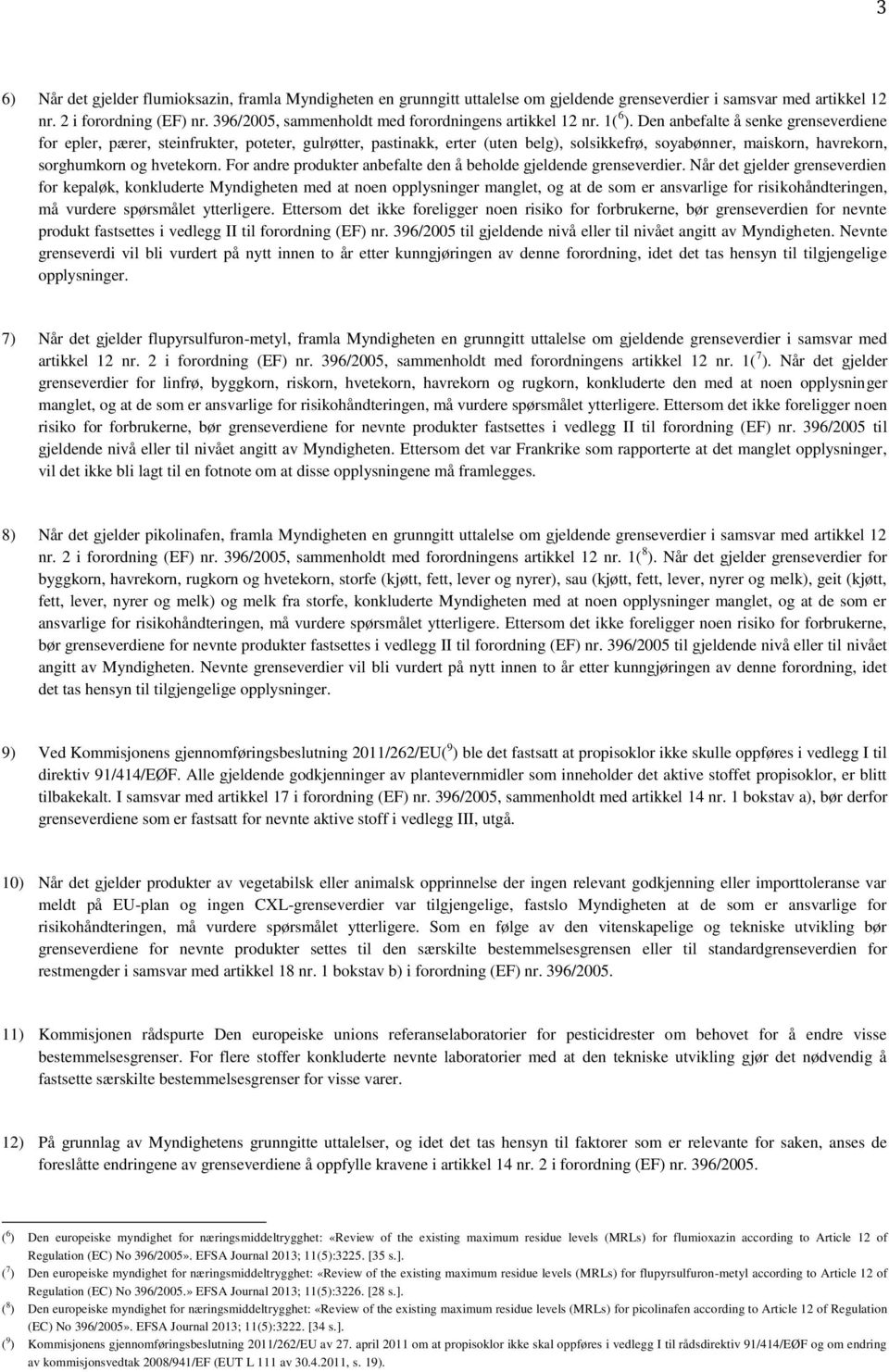 Den anbefalte å senke grenseverdiene for epler, pærer, steinfrukter, poteter, gulrøtter, pastinakk, erter (uten belg), solsikkefrø, soyabønner, maiskorn, havrekorn, sorghumkorn og hvetekorn.