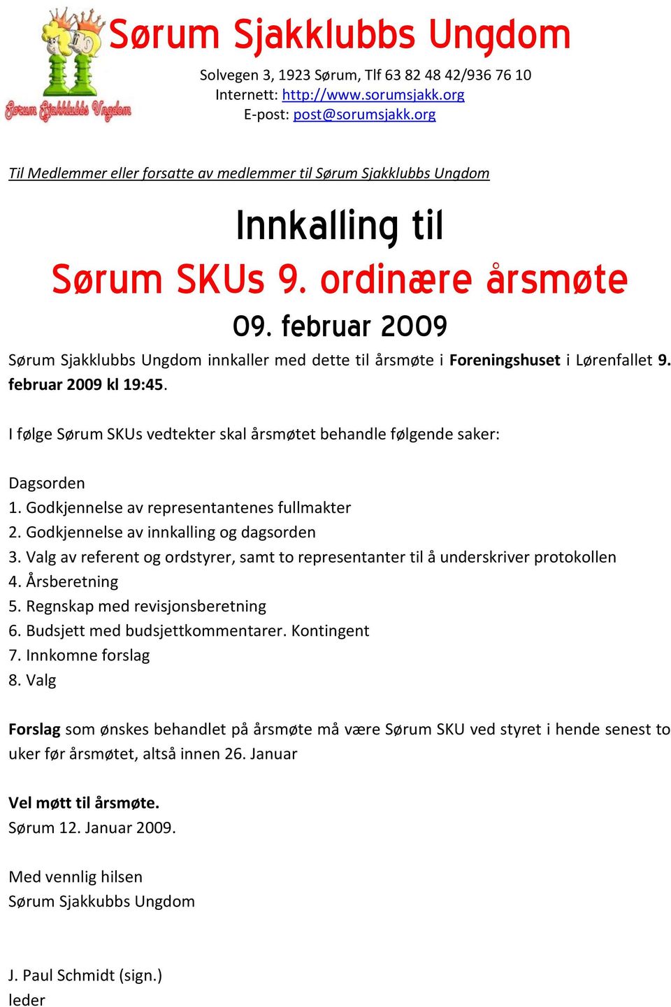 februar 2009 Sørum Sjakklubbs Ungdom innkaller med dette til årsmøte i Foreningshuset i Lørenfallet 9. februar 2009 kl 19:45.