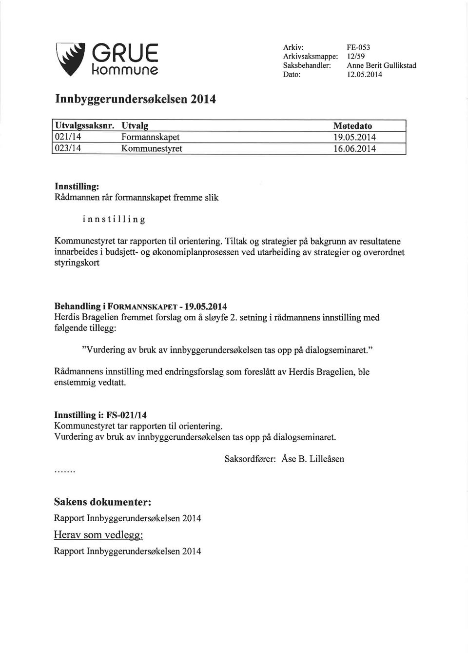 Tiltak og strategier på bakgrunn av resultatene innarbeides i budsjett- og økonomiplanprosessen ved utarbeiding av strategier og overordnet styringskort Behandling i FonunNNSKApEr - 19.05.