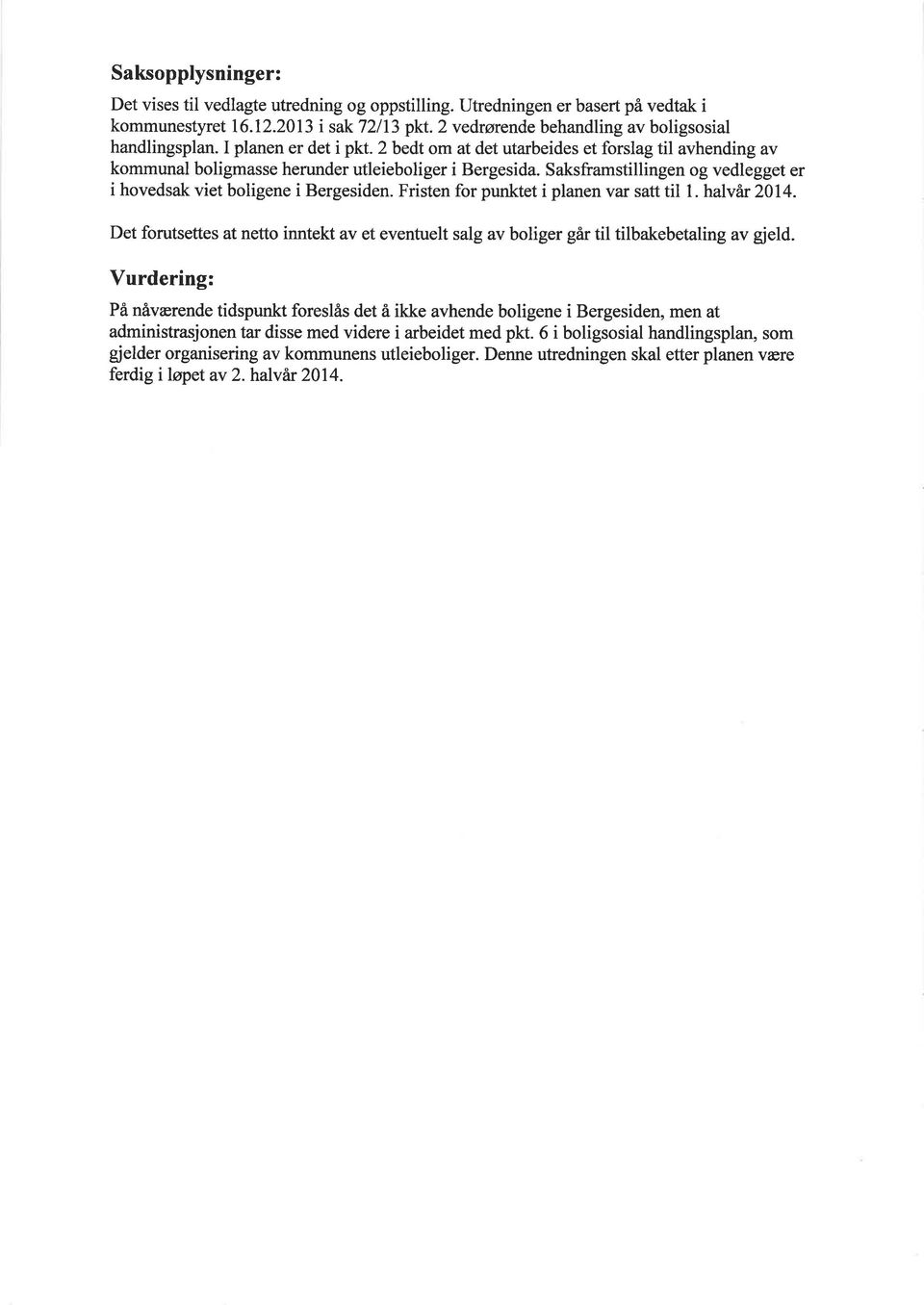 Saksframstillingen og vedlegget er i hovedsak viet boligene i Bergesiden. Fristen for punktet i planen var satt til 1. halvår 2014.