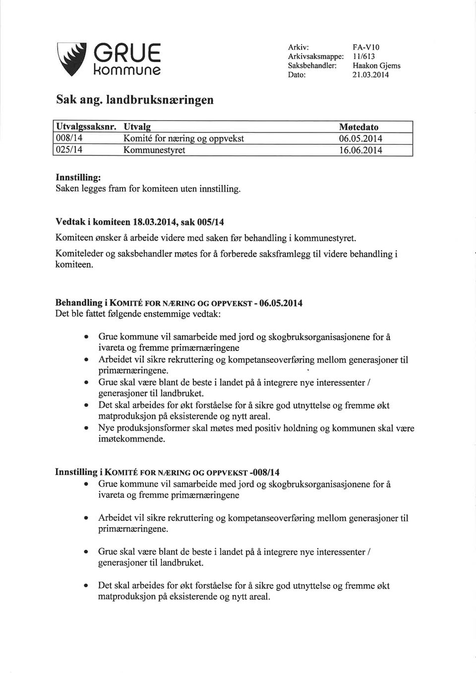 2014, sak 005/14 Komiteen ønsker å arbeide videre med saken før behandling i kommunestyret. Komiteleder og saksbehandler møtes for å forberede saksframlegg til videre behandling i komiteen.