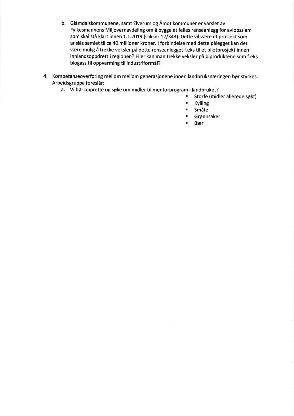 eks til et pilotprosjekt innen innlandsoppdrett i regionen? Eller kan man trekke veksler på biproduktene som f.eks biogass til oppvarming til industriformål? 4.