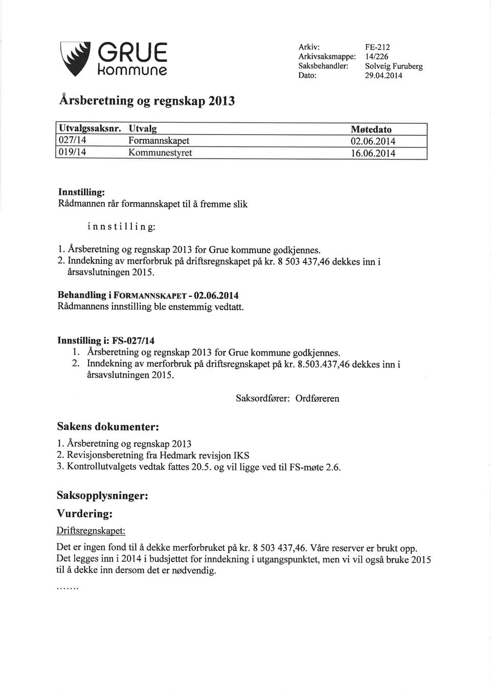 8 503 437,46 dekkes inn i årsavslutningen 2015. Behandling i FonulNNSKApEr - 02.06.2014 Rådmannens innstilling ble enstemmig vedtatt. Innstilling i: FS-027/14 1.