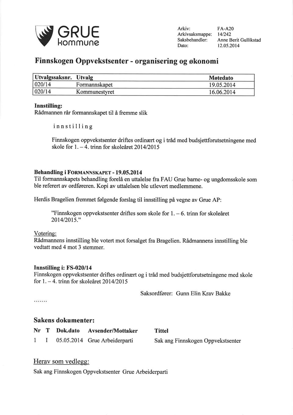 2014 Innstilling: Rådmannen rår formannskapet til å fremme slik innstilling Finnskogen oppvekstsenter driftes ordinært og i tråd med budsjettforutsetningene med skole for l. - 4.