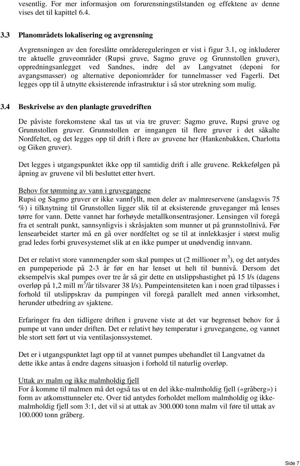 1, og inkluderer tre aktuelle gruveområder (Rupsi gruve, Sagmo gruve og Grunnstollen gruver), oppredningsanlegget ved Sandnes, indre del av Langvatnet (deponi for avgangsmasser) og alternative