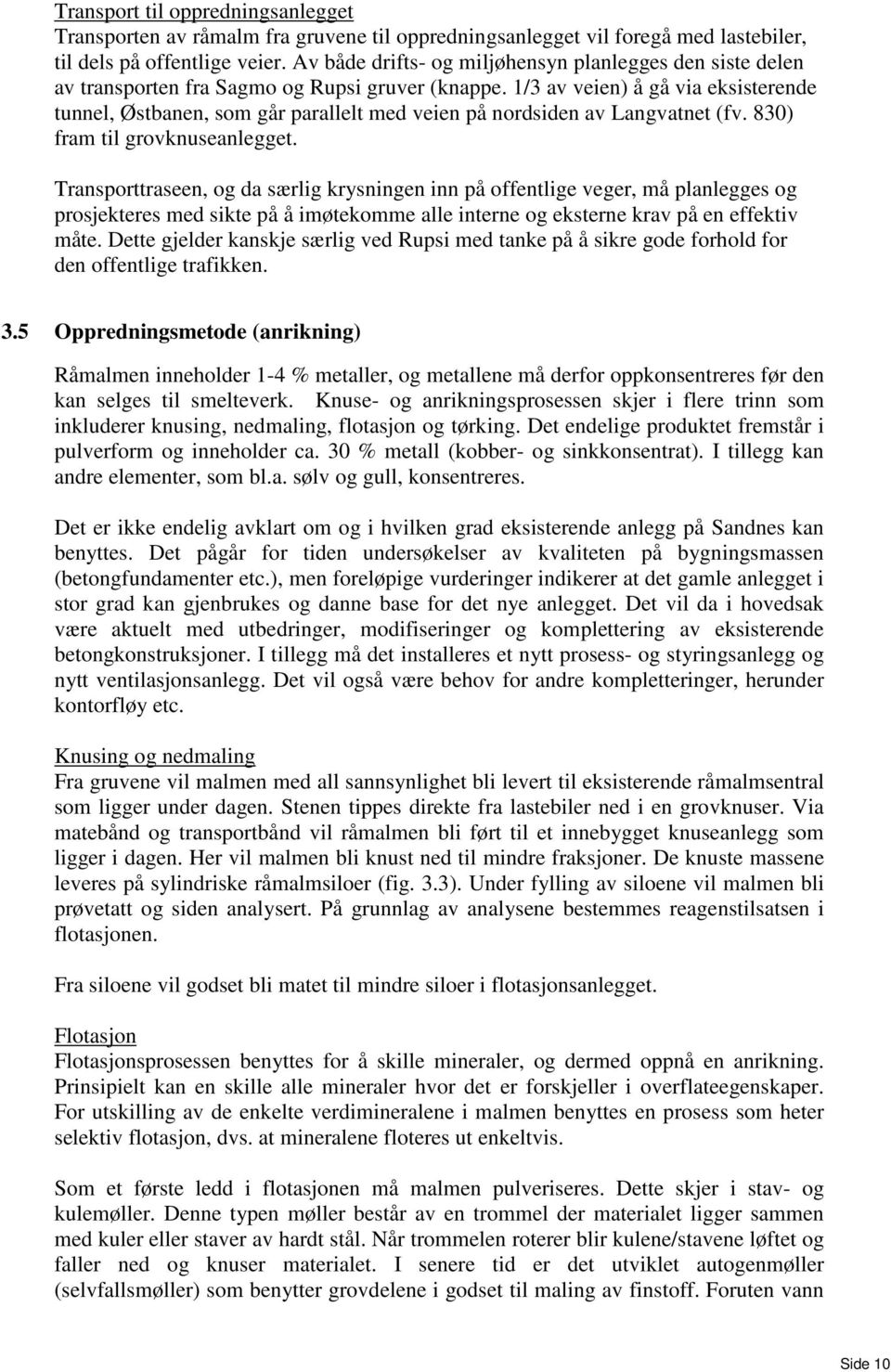 1/3 av veien) å gå via eksisterende tunnel, Østbanen, som går parallelt med veien på nordsiden av Langvatnet (fv. 830) fram til grovknuseanlegget.