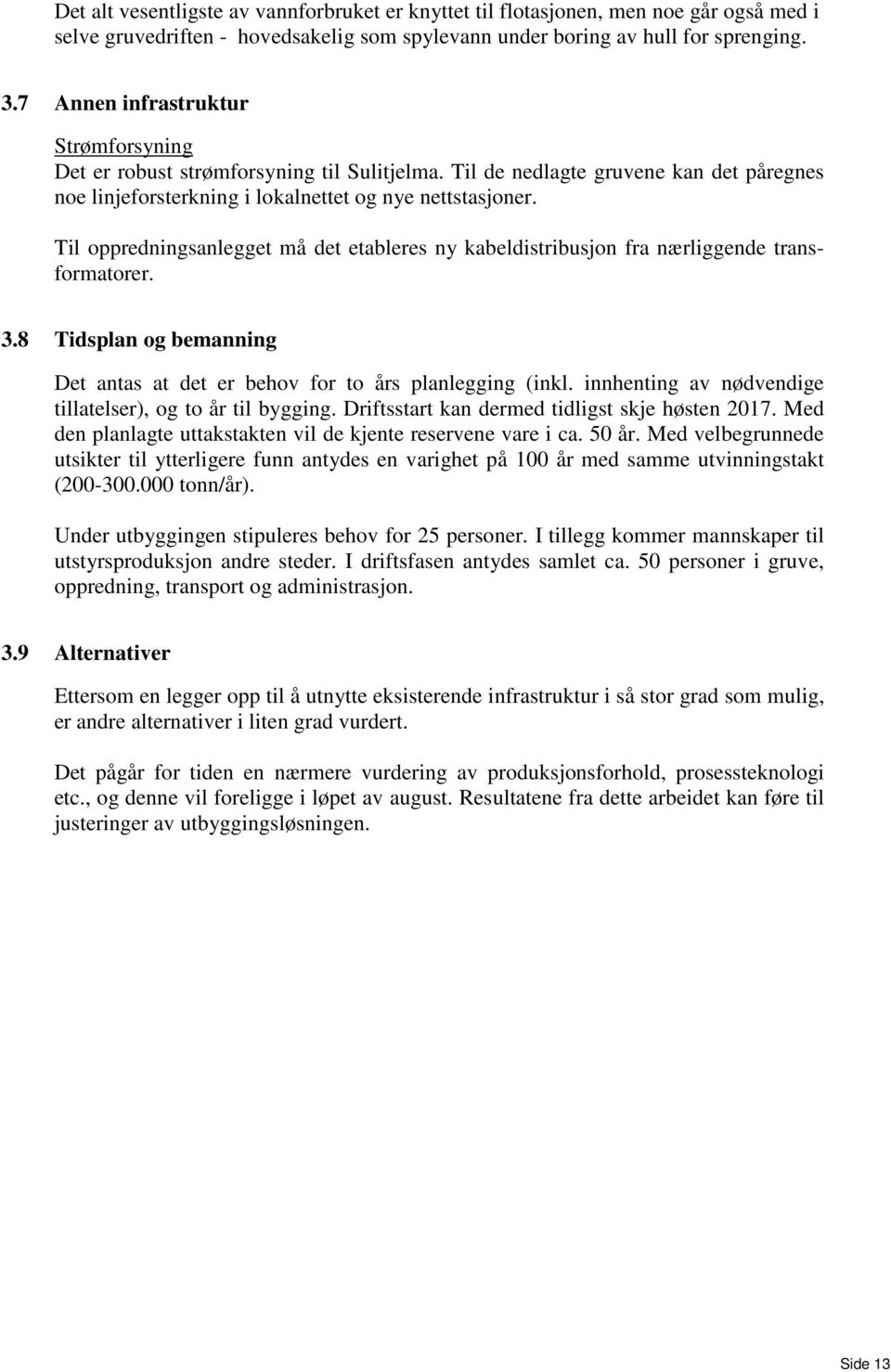 Til oppredningsanlegget må det etableres ny kabeldistribusjon fra nærliggende transformatorer. 3.8 Tidsplan og bemanning Det antas at det er behov for to års planlegging (inkl.