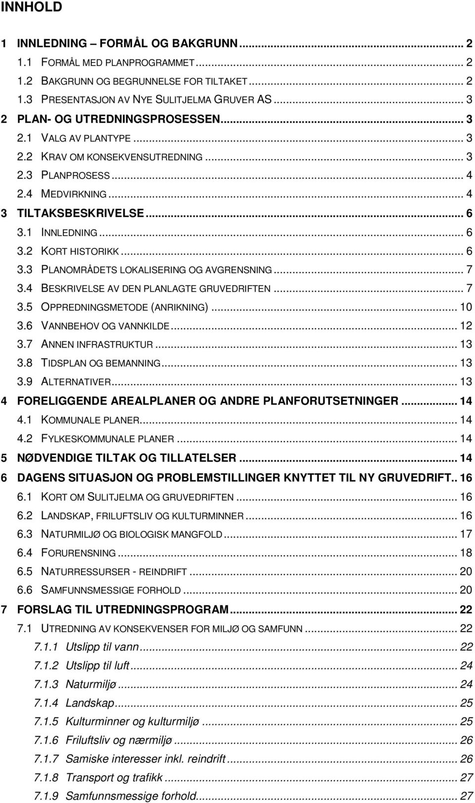 .. 6 3.3 PLANOMRÅDETS LOKALISERING OG AVGRENSNING... 7 3.4 BESKRIVELSE AV DEN PLANLAGTE GRUVEDRIFTEN... 7 3.5 OPPREDNINGSMETODE (ANRIKNING)... 10 3.6 VANNBEHOV OG VANNKILDE... 12 3.