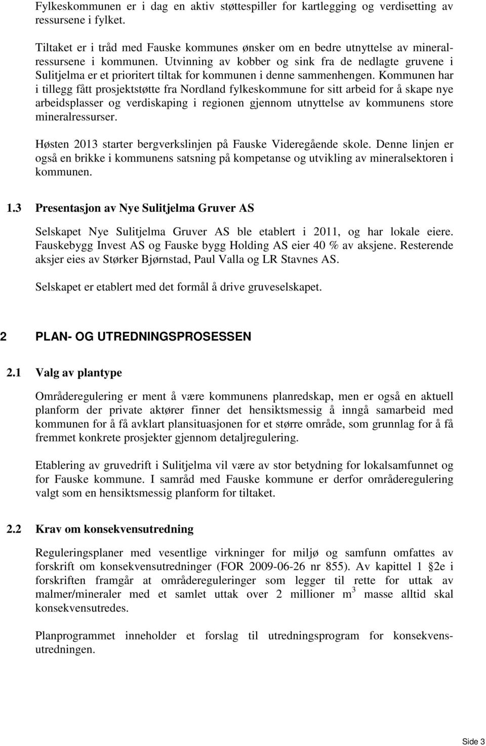 Utvinning av kobber og sink fra de nedlagte gruvene i Sulitjelma er et prioritert tiltak for kommunen i denne sammenhengen.