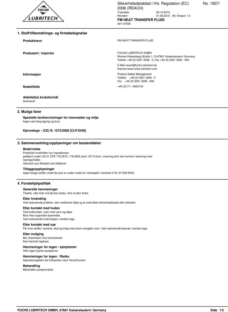 de Internet www.fuchs-lubritech.com Product Safety Management Telefon +49 (0) 6301 3206-0 Fax +49 (0) 6301 3206-940 Nodstilfelle +49 (0)171 / 4632154 Anbefalt(e) bruksformål Schmieröl 2.