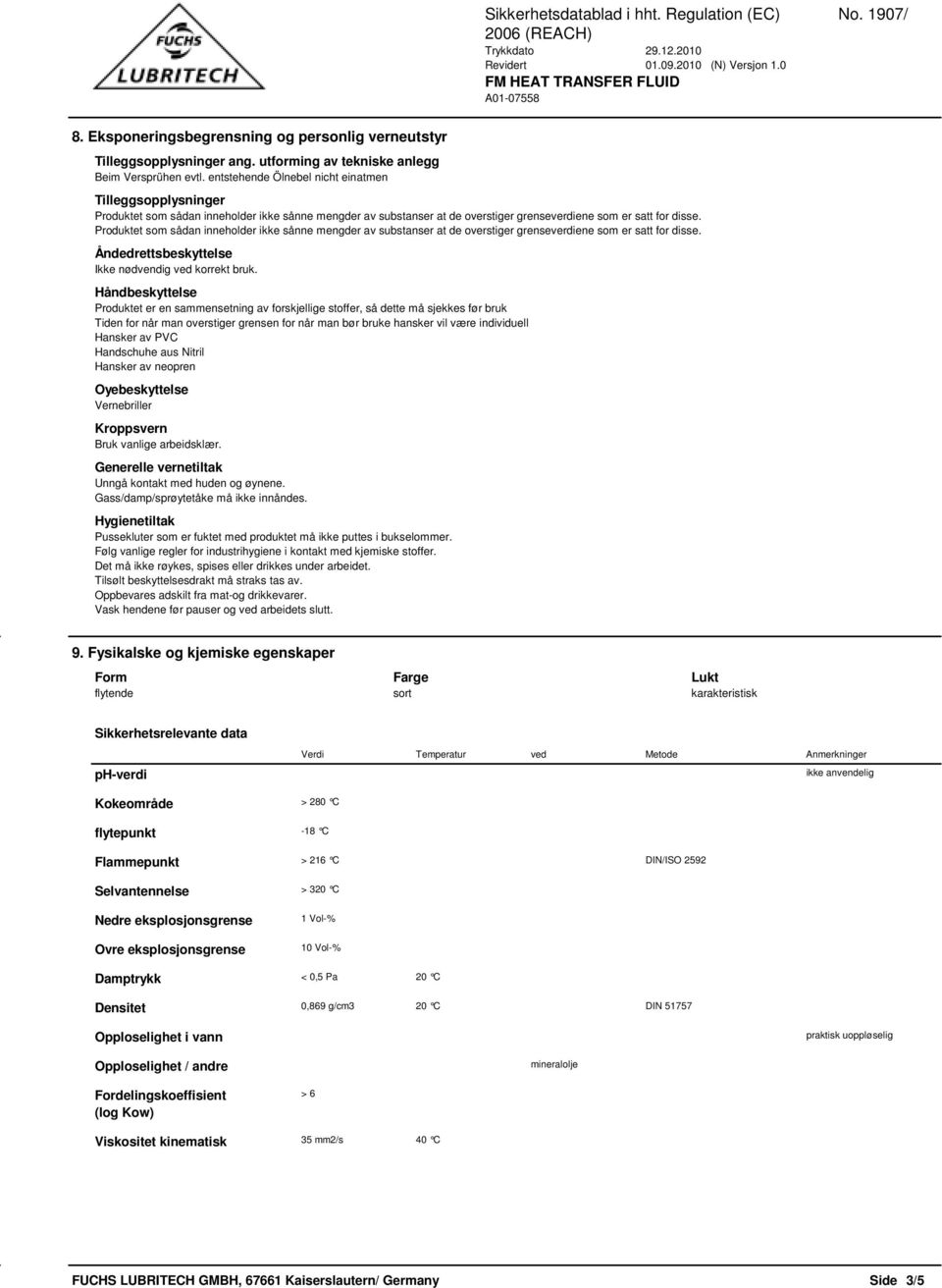 Produktet som sådan inneholder ikke sånne mengder av substanser at de overstiger grenseverdiene som er satt for disse. Åndedrettsbeskyttelse Ikke nødvendig ved korrekt bruk.