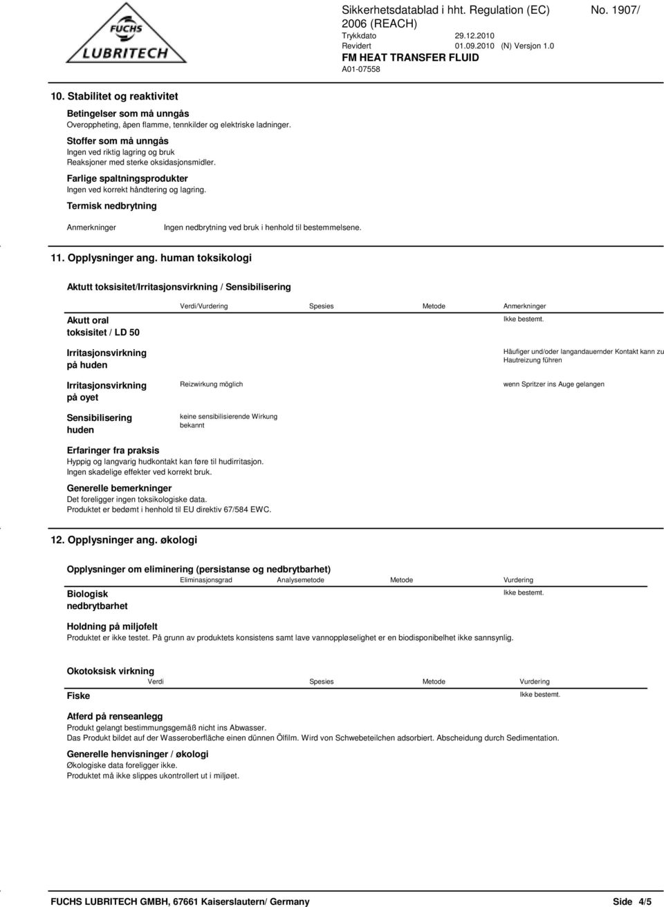 Termisk nedbrytning Anmerkninger Ingen nedbrytning ved bruk i henhold til bestemmelsene. 11. Opplysninger ang.