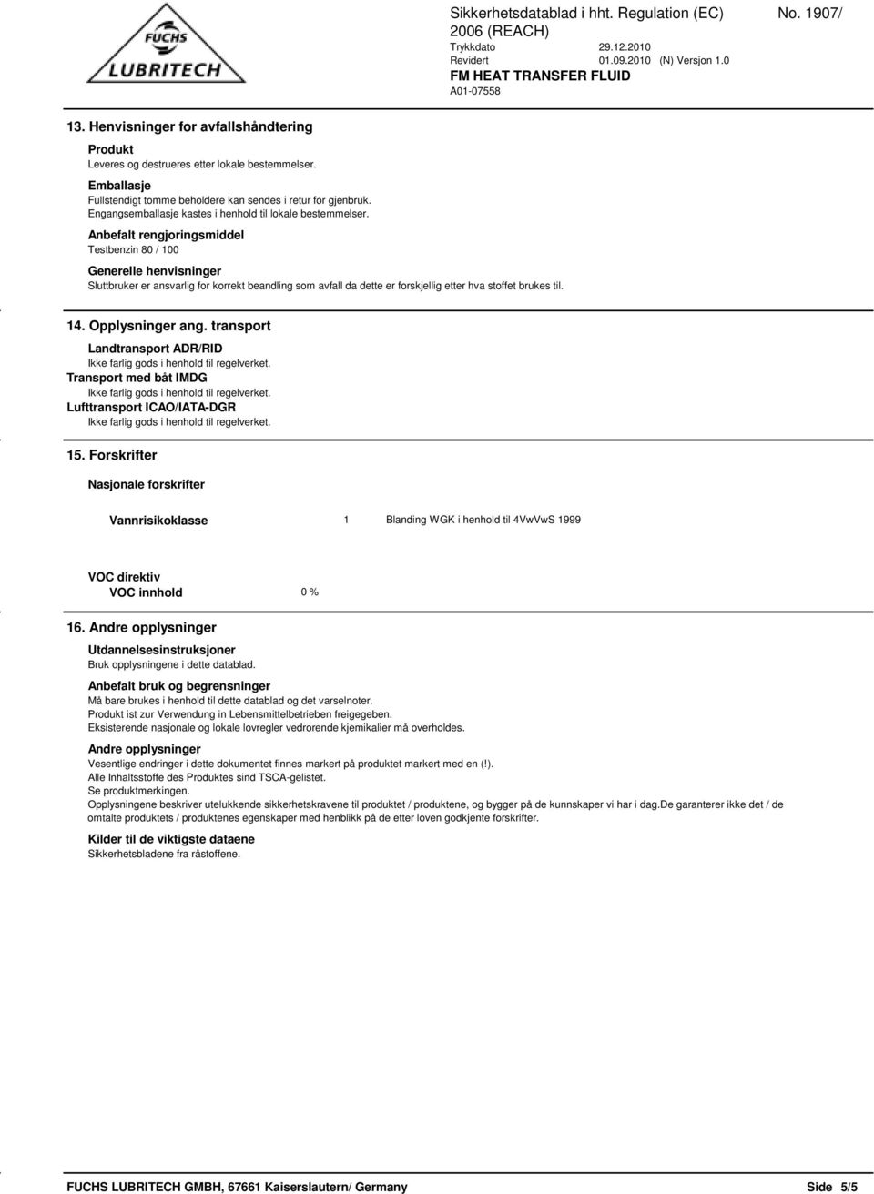 Anbefalt rengjoringsmiddel Testbenzin 80 / 100 Generelle henvisninger Sluttbruker er ansvarlig for korrekt beandling som avfall da dette er forskjellig etter hva stoffet brukes til. 14.