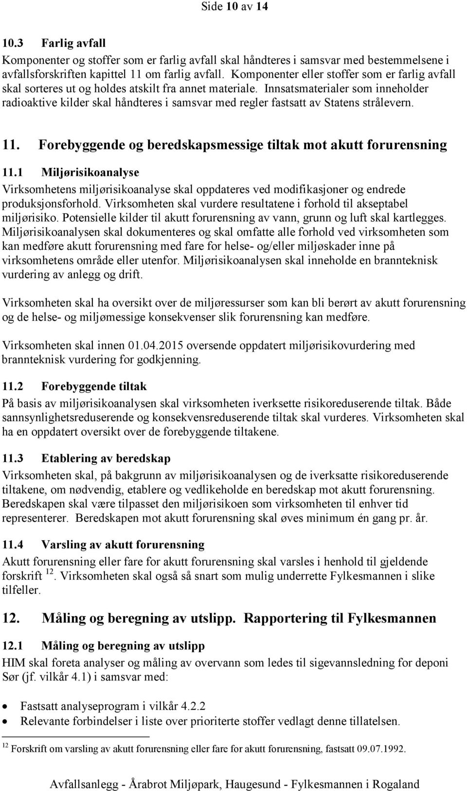 Innsatsmaterialer som inneholder radioaktive kilder skal håndteres i samsvar med regler fastsatt av Statens strålevern. 11. Forebyggende og beredskapsmessige tiltak mot akutt forurensning 11.