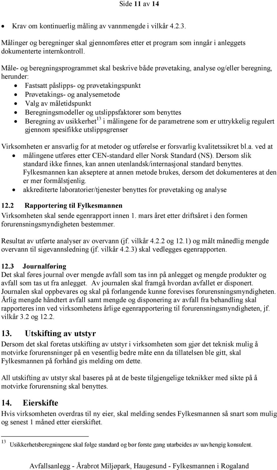 Beregningsmodeller og utslippsfaktorer som benyttes Beregning av usikkerhet 13 i målingene for de parametrene som er uttrykkelig regulert gjennom spesifikke utslippsgrenser Virksomheten er ansvarlig