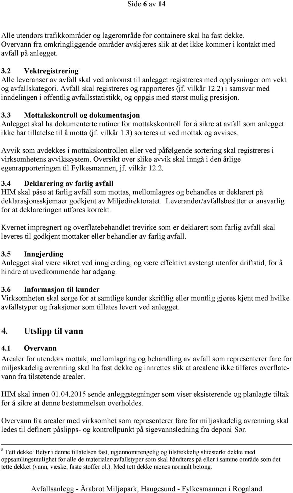 2) i samsvar med inndelingen i offentlig avfallsstatistikk, og oppgis med størst mulig presisjon. 3.