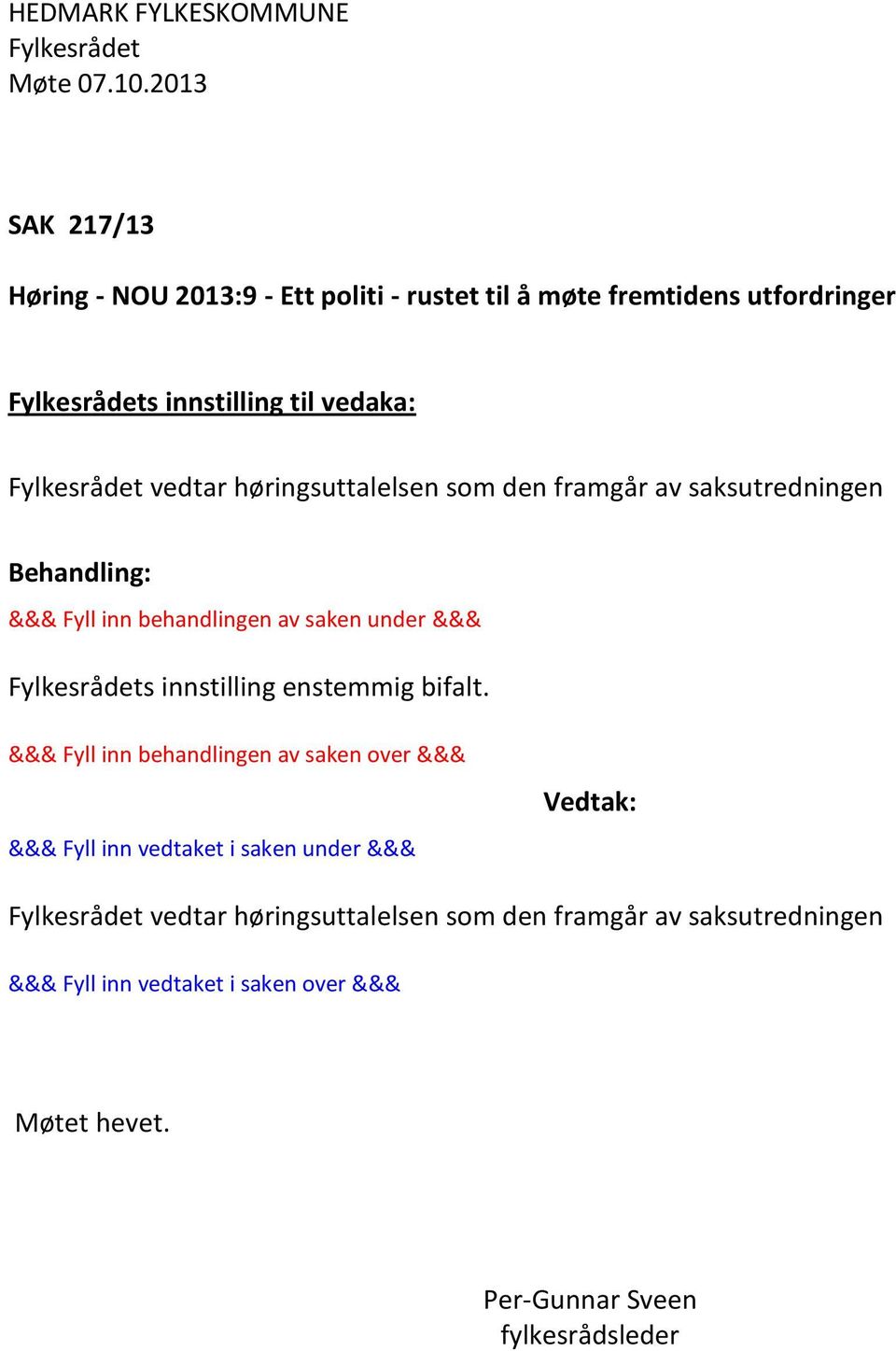 høringsuttalelsen som den framgår av saksutredningen Behandling: &&& Fyll inn behandlingen av saken under &&& Fylkesrådets innstilling enstemmig