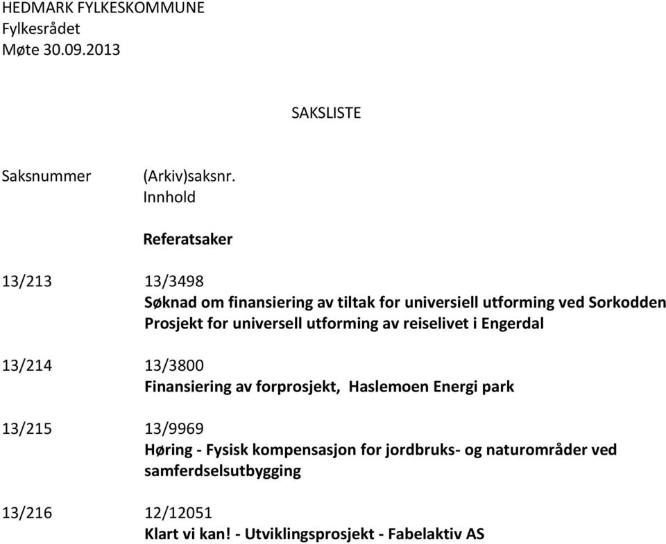 universell utforming av reiselivet i Engerdal 13/214 13/3800 Finansiering av forprosjekt, Haslemoen Energi park 13/215