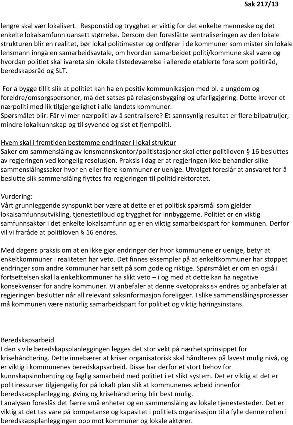 samarbeidet politi/kommune skal være og hvordan politiet skal ivareta sin lokale tilstedeværelse i allerede etablerte fora som politiråd, beredskapsråd og SLT.