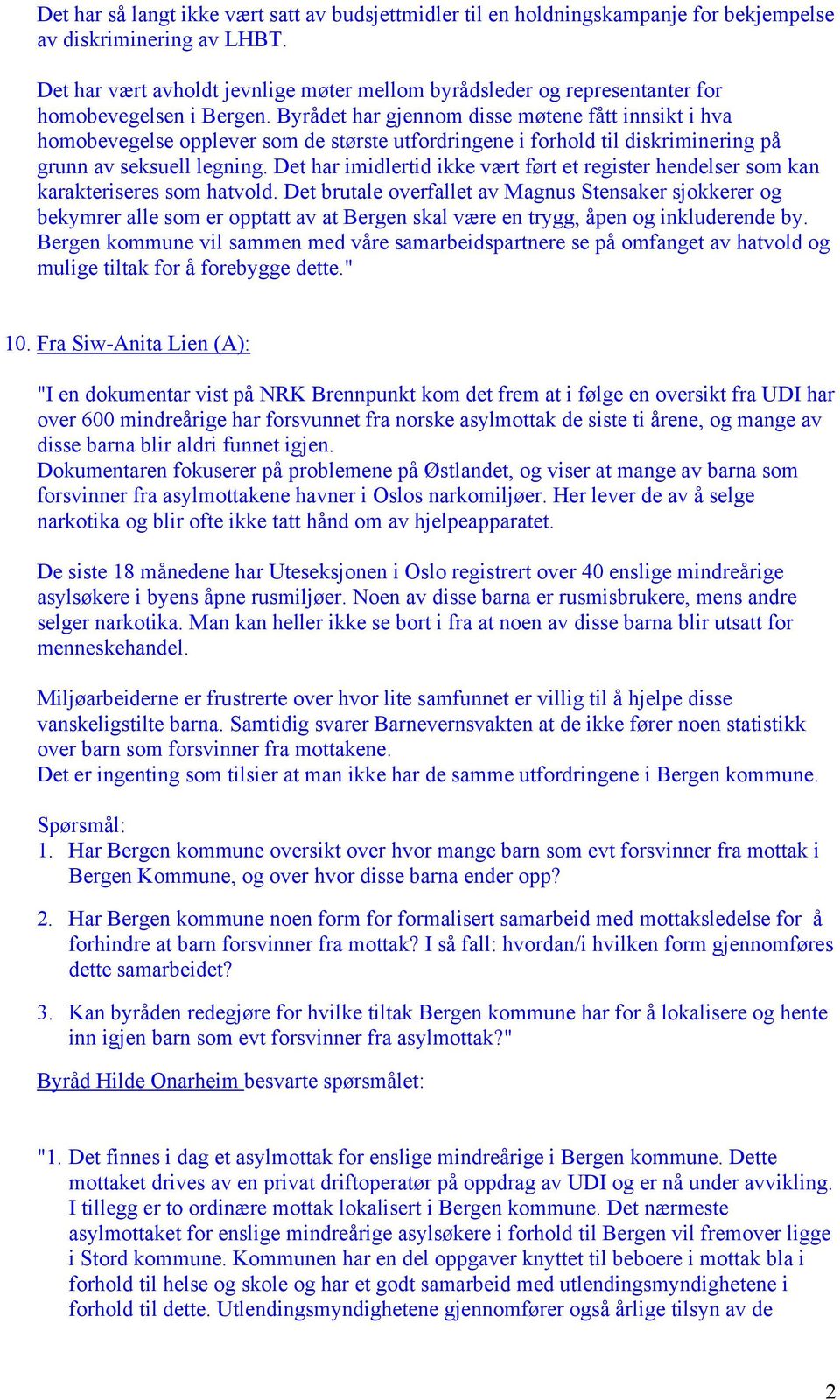 Byrådet har gjennom disse møtene fått innsikt i hva homobevegelse opplever som de største utfordringene i forhold til diskriminering på grunn av seksuell legning.