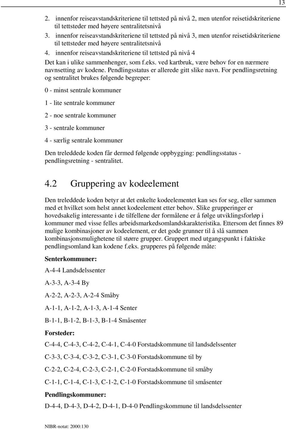 innenfor reiseavstandskriteriene til tettsted på nivå 4 Det kan i ulike sammenhenger, som f.eks. ved kartbruk, være behov for en nærmere navnsetting av kodene.