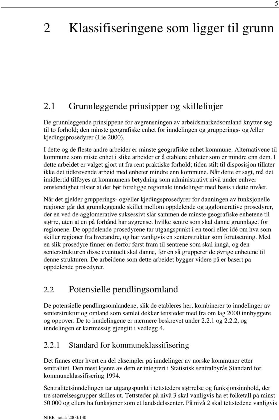 grupperings- og /eller kjedingsprosedyrer (Lie 2000). I dette og de fleste andre arbeider er minste geografiske enhet kommune.