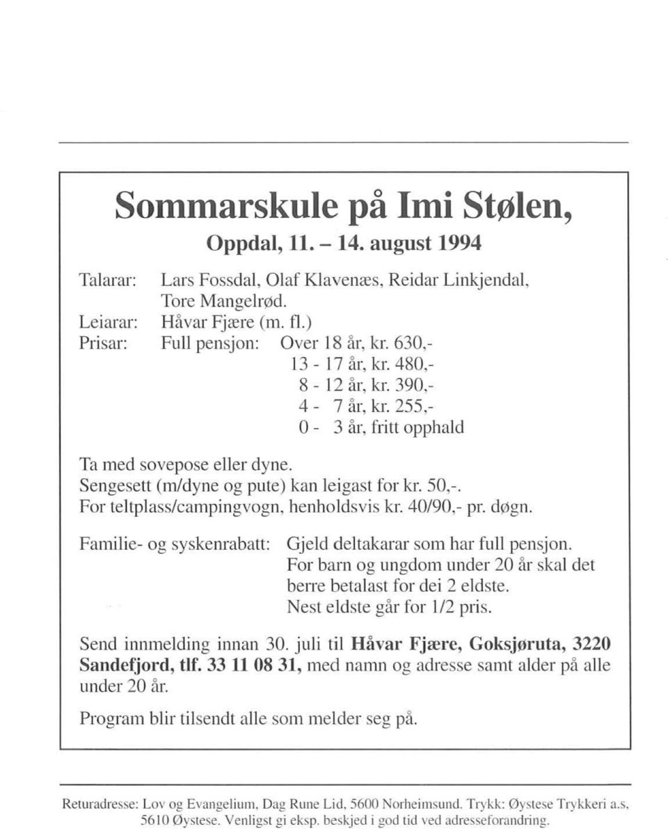 Fr teltplass/campingvgn, henhldsvis kr. 40/90,- pr. døgn. Fanlilie- g syskenrabatt: Gjeld deltakarar sm har full pensjn. Fr barn g ungdn1 under 20 år skal det berre betalast fr dei 2 eldste.