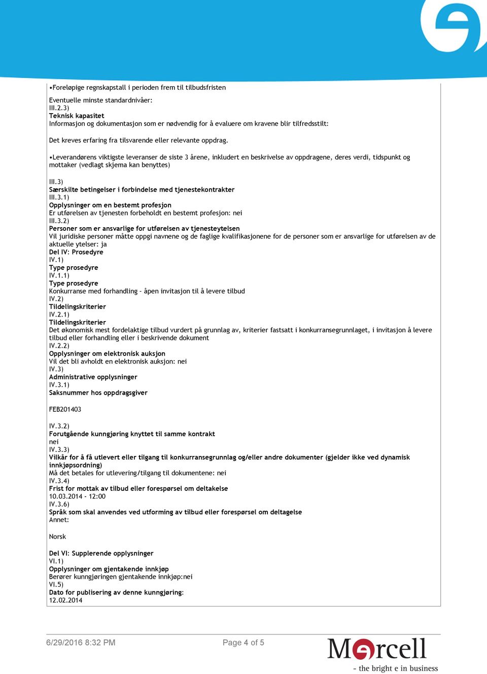 3) Særskilte betingelser i forbindelse med tjenestekontrakter III.3.1) Opplysninger om en bestemt profesjon Er utførelsen av tjenesten forbeholdt en bestemt profesjon: nei III.3.2) Personer som er