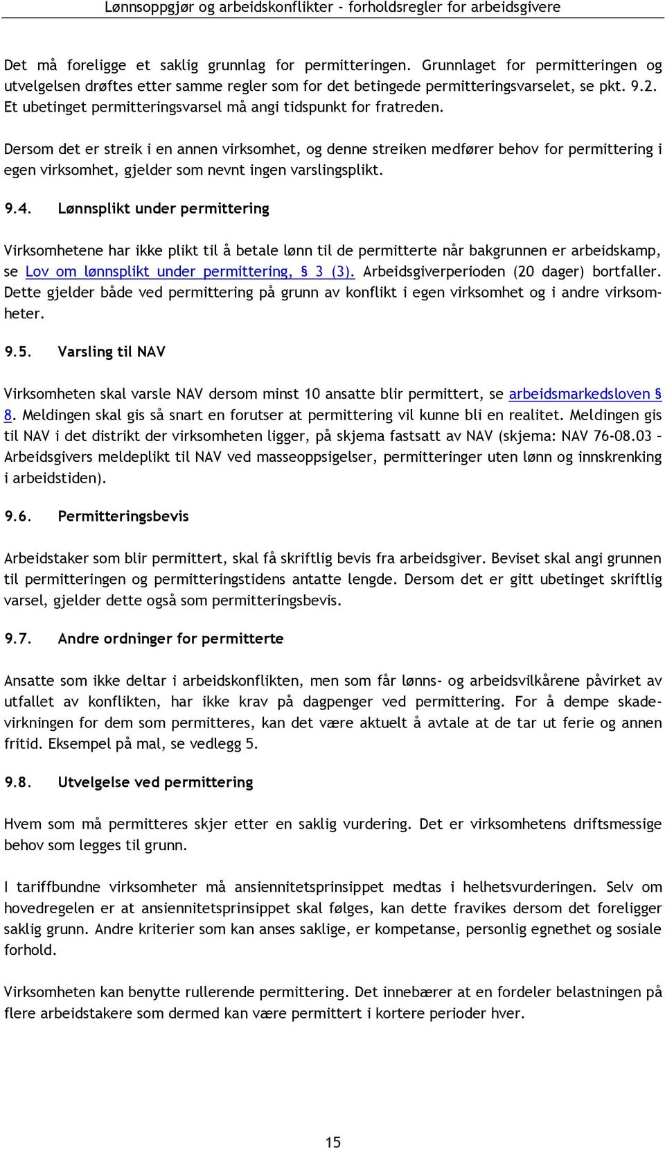 Dersom det er streik i en annen virksomhet, og denne streiken medfører behov for permittering i egen virksomhet, gjelder som nevnt ingen varslingsplikt. 9.4.