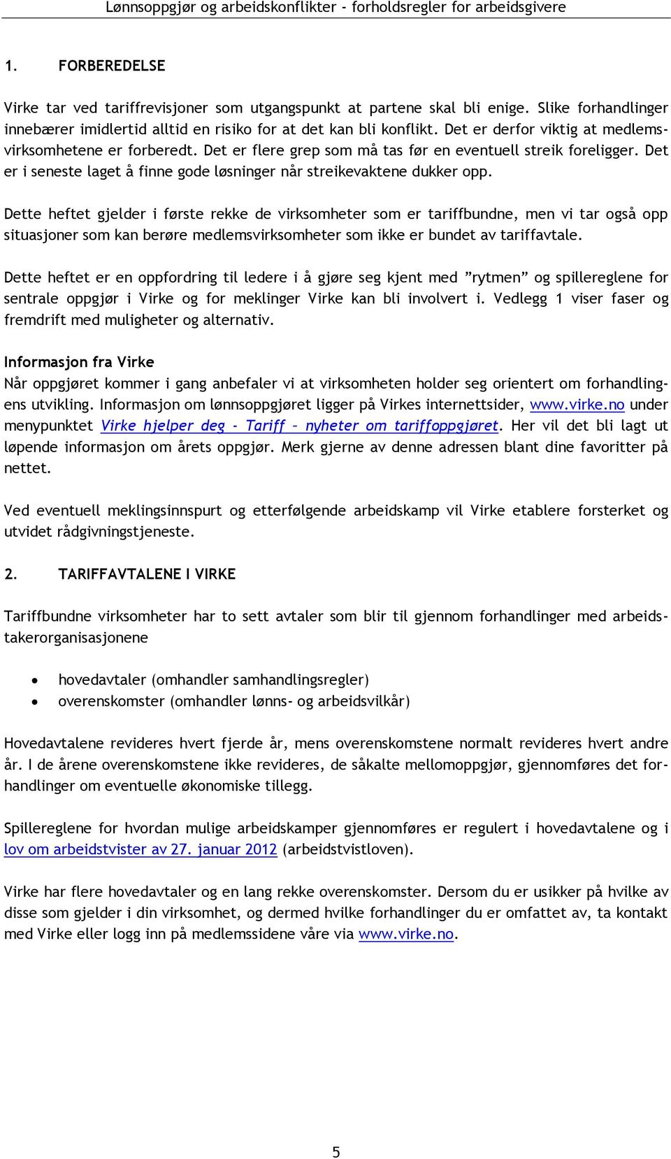 Dette heftet gjelder i første rekke de virksomheter som er tariffbundne, men vi tar også opp situasjoner som kan berøre medlemsvirksomheter som ikke er bundet av tariffavtale.