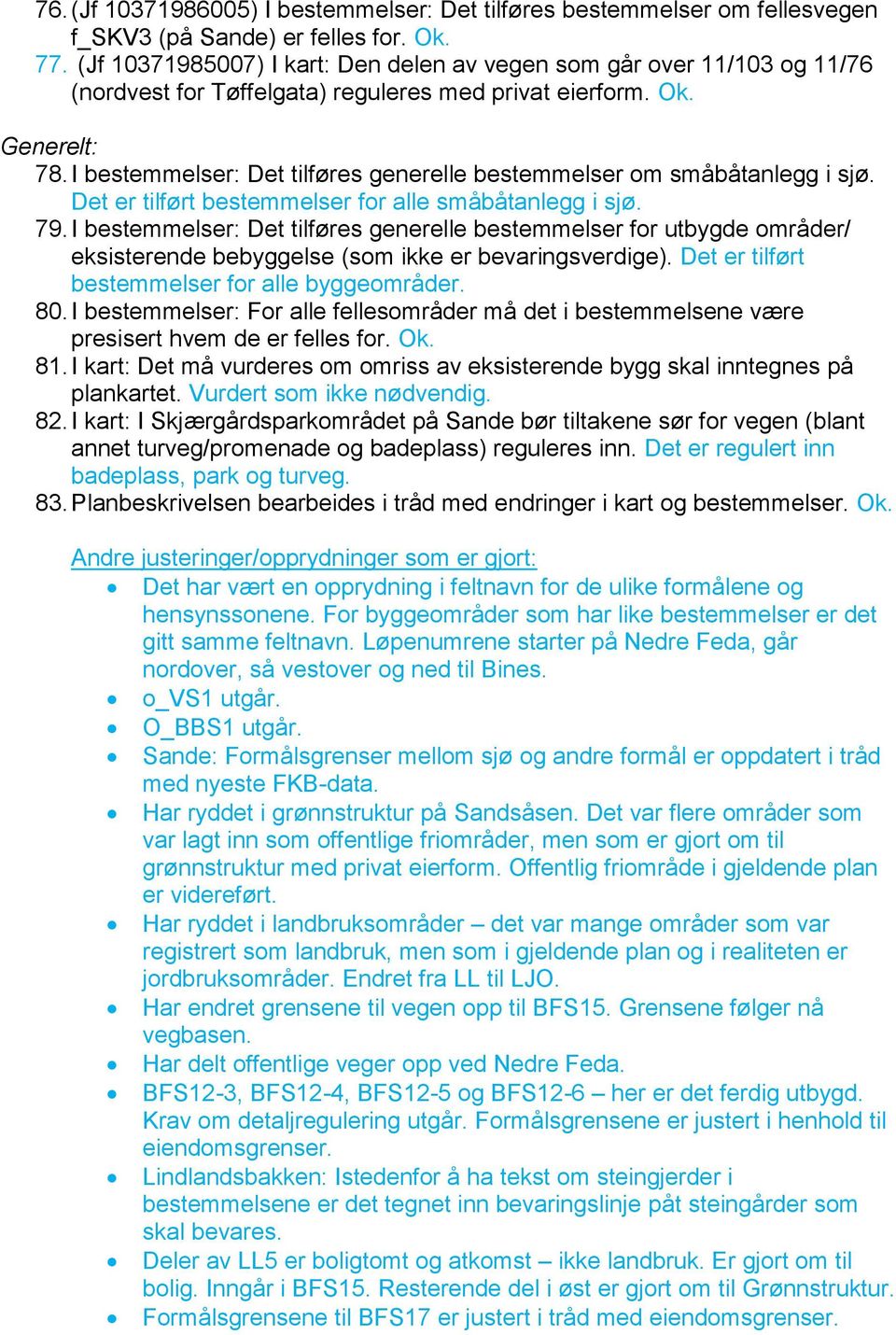 I bestemmelser: Det tilføres generelle bestemmelser om småbåtanlegg i sjø. Det er tilført bestemmelser for alle småbåtanlegg i sjø. 79.