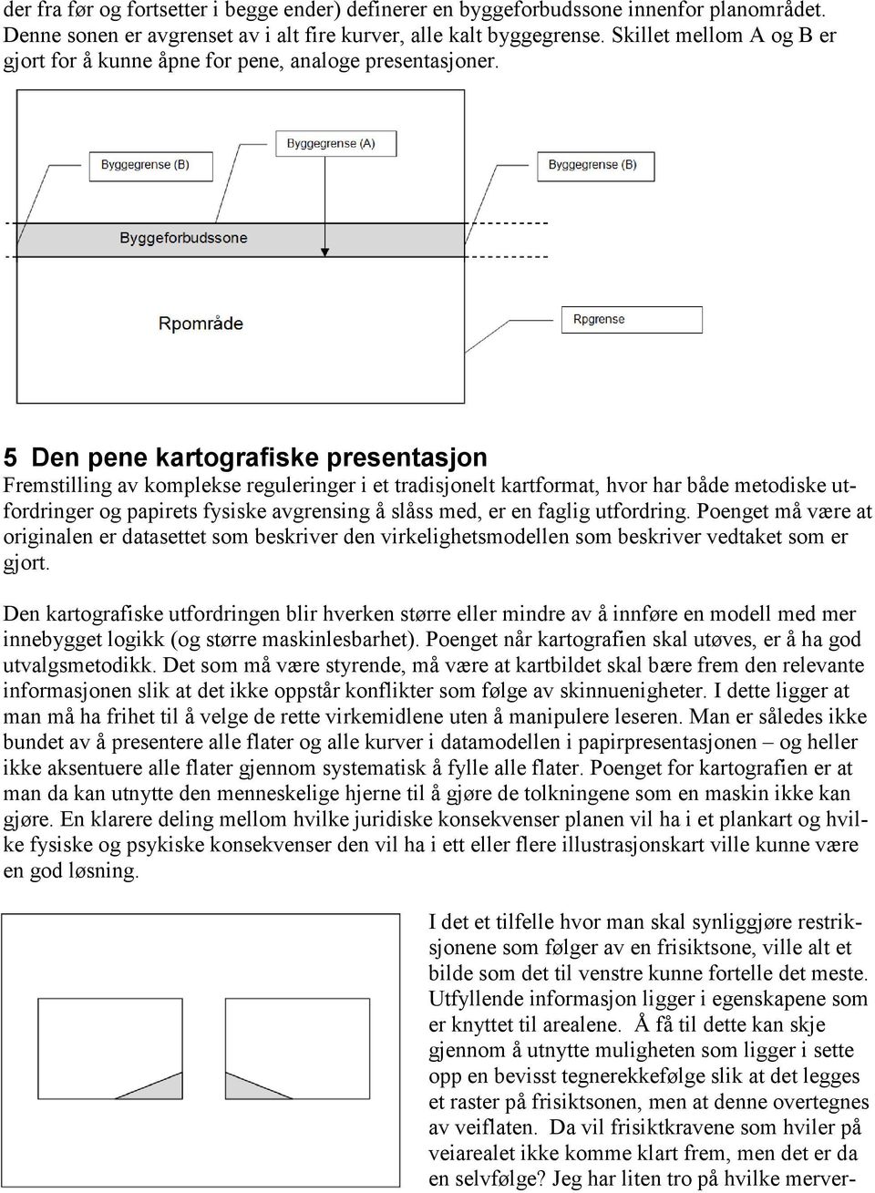 5 Den pene kartografiske presentasjon Fremstilling av komplekse reguleringer i et tradisjonelt kartformat, hvor har både metodiske utfordringer og papirets fysiske avgrensing å slåss med, er en