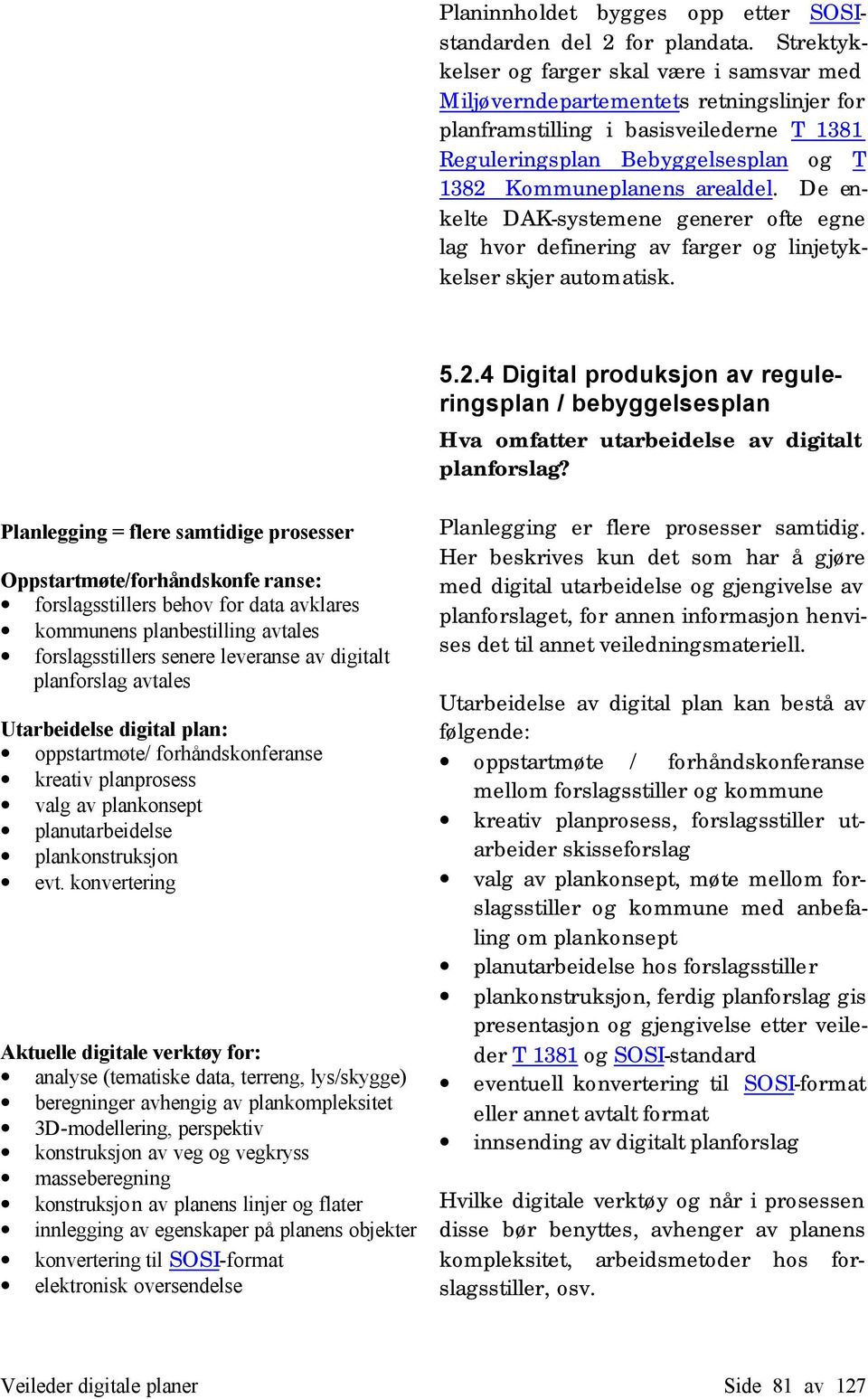 De enkelte DAK-systemene generer ofte egne lag hvor definering av farger og linjetykkelser skjer automatisk. 5.2.